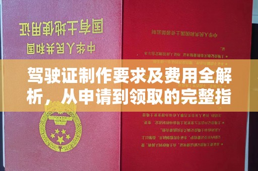 交城驾驶证制作要求及费用全解析，从申请到领取的完整指南