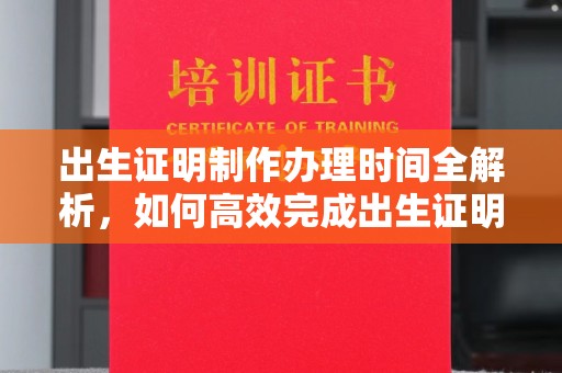 交城出生证明制作办理时间全解析，如何高效完成出生证明申请？