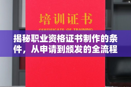 交城揭秘职业资格证书制作的条件，从申请到颁发的全流程解析