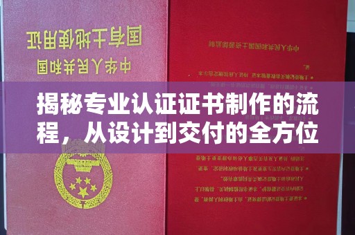交城揭秘专业认证证书制作的流程，从设计到交付的全方位解析