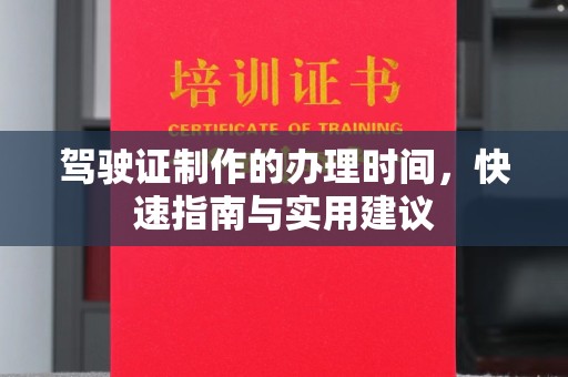 交城驾驶证制作的办理时间，快速指南与实用建议