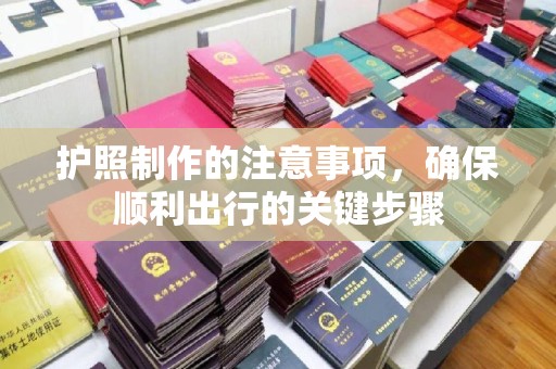 交城护照制作的注意事项，确保顺利出行的关键步骤