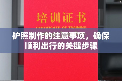 交城护照制作的注意事项，确保顺利出行的关键步骤