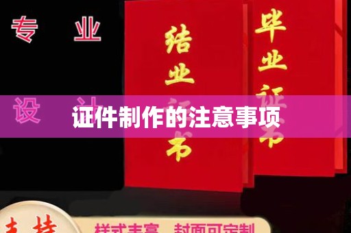 交城证件制作的注意事项